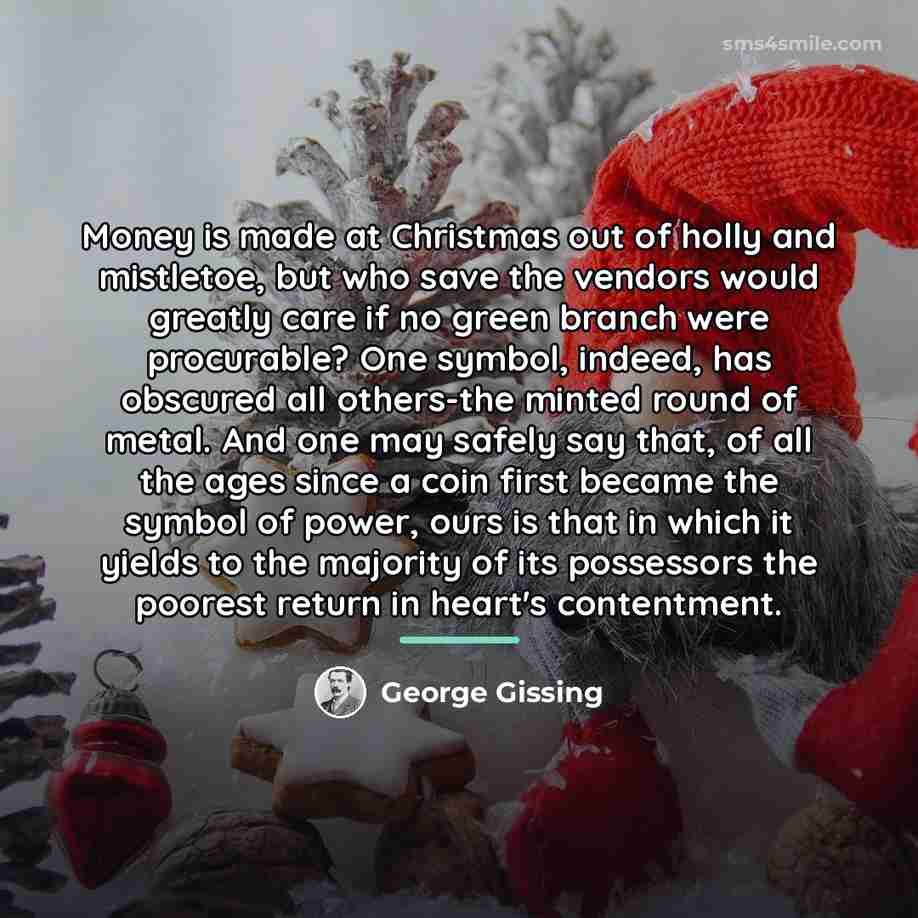 “Money is made at Christmas out of holly and mistletoe,…” quote by George Gissing