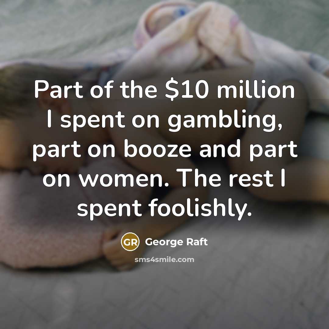 “Part of the $10 million I spent on gambling, part…” quote by George Raft