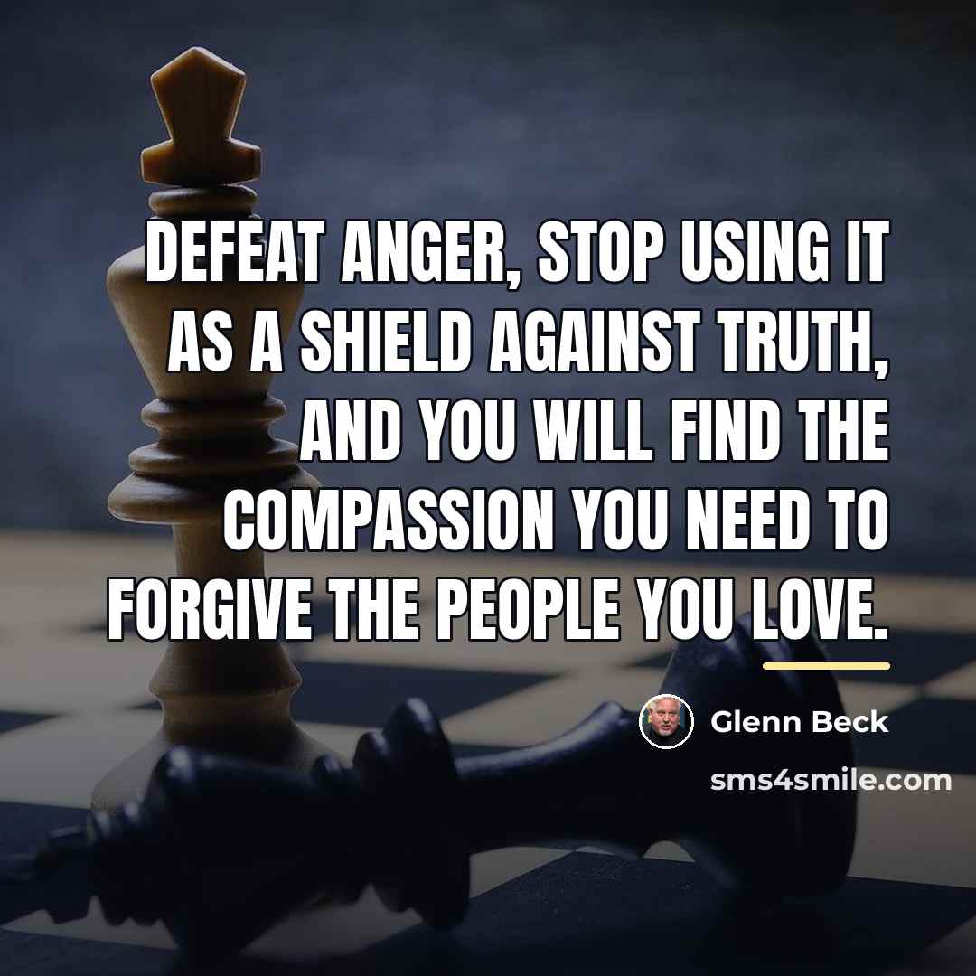 “Defeat anger, stop using it as a shield against truth,…” quote by Glenn Beck