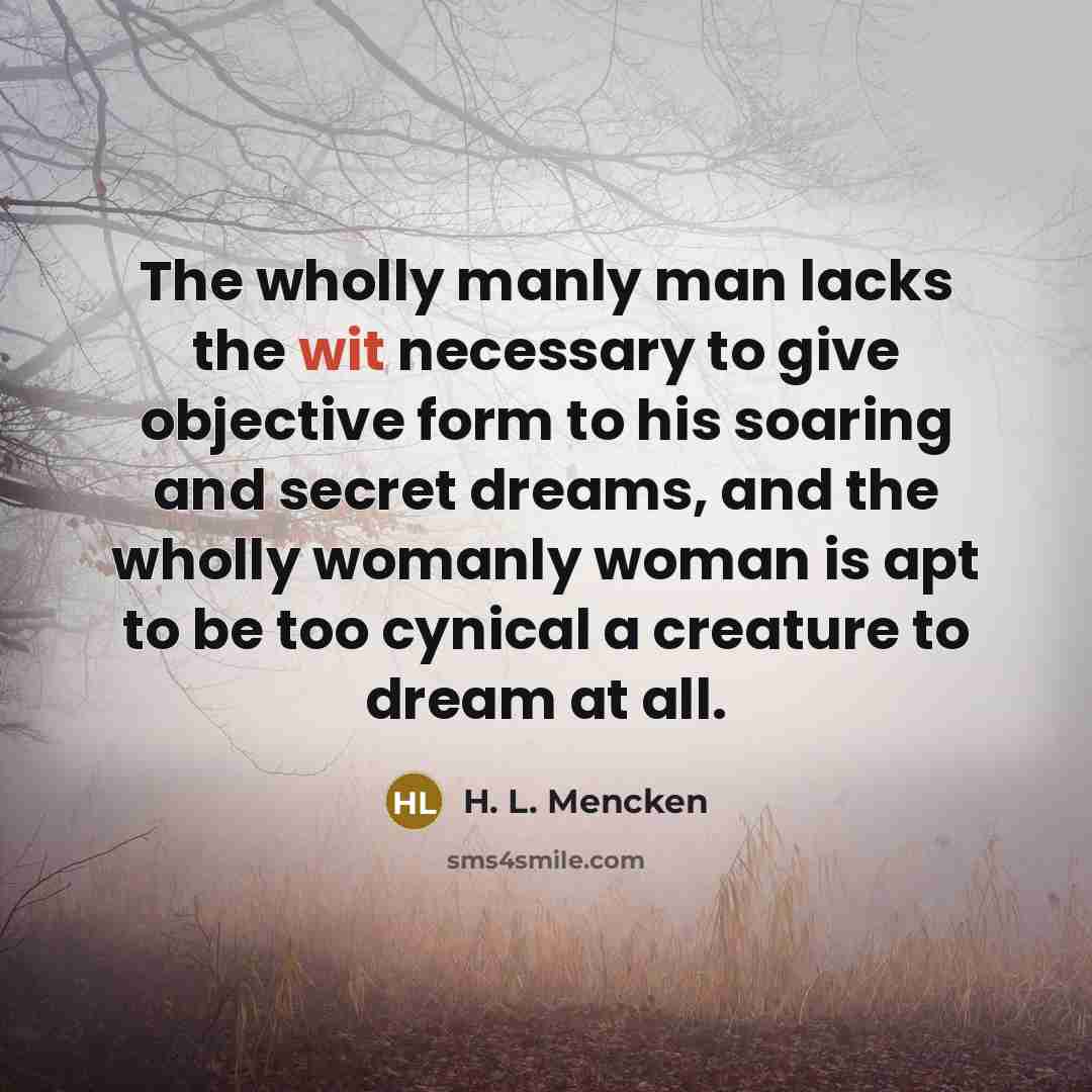 “The wholly manly man lacks the wit necessary to give…” quote by H. L. Mencken