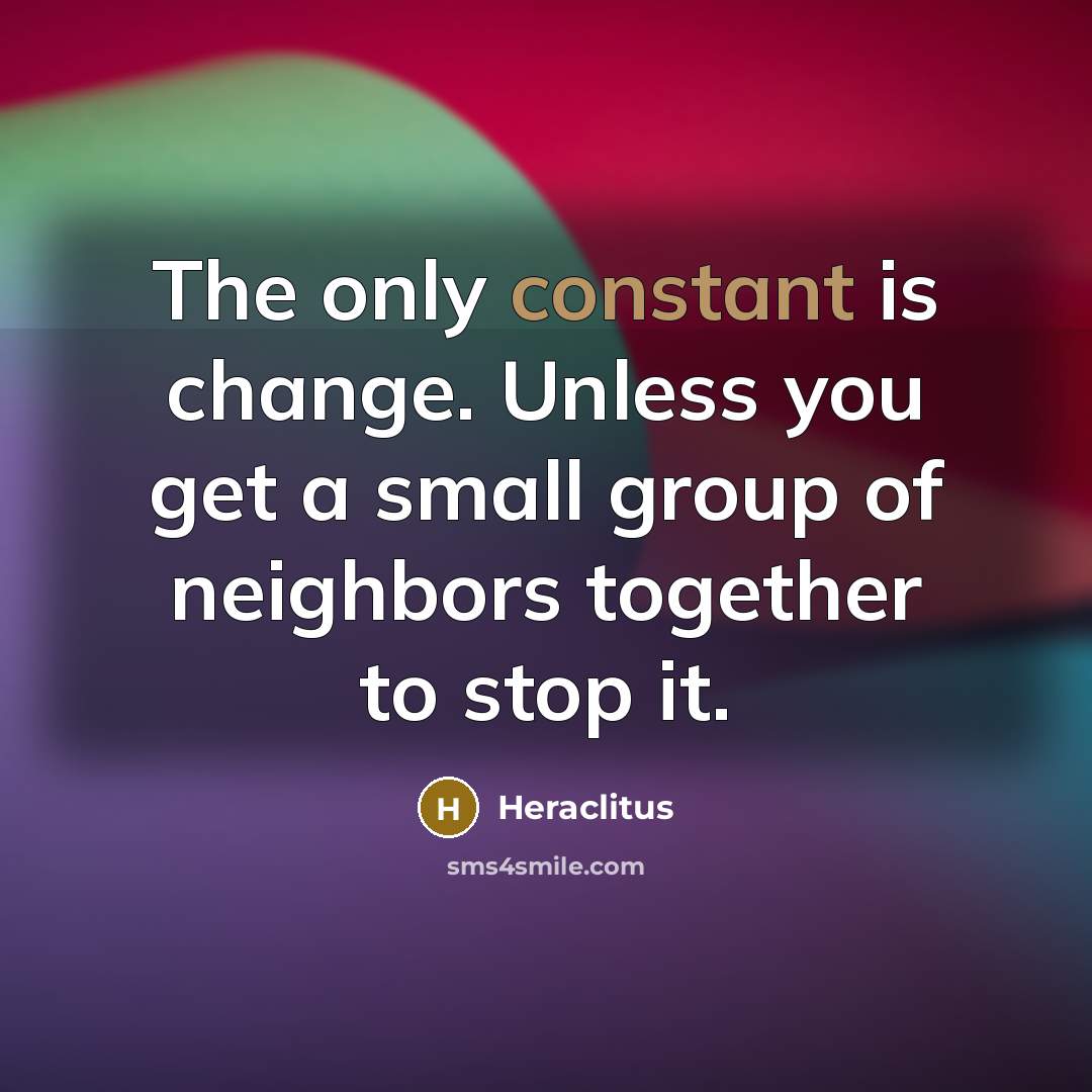 “The only constant is change. Unless you get a small…” quote by Heraclitus