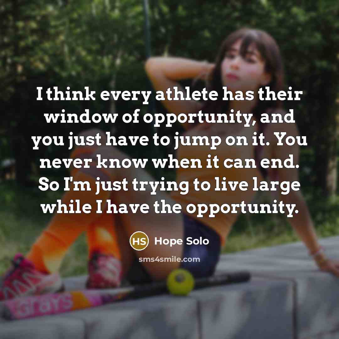 “I think every athlete has their window of opportunity, and…” quote by Hope Solo