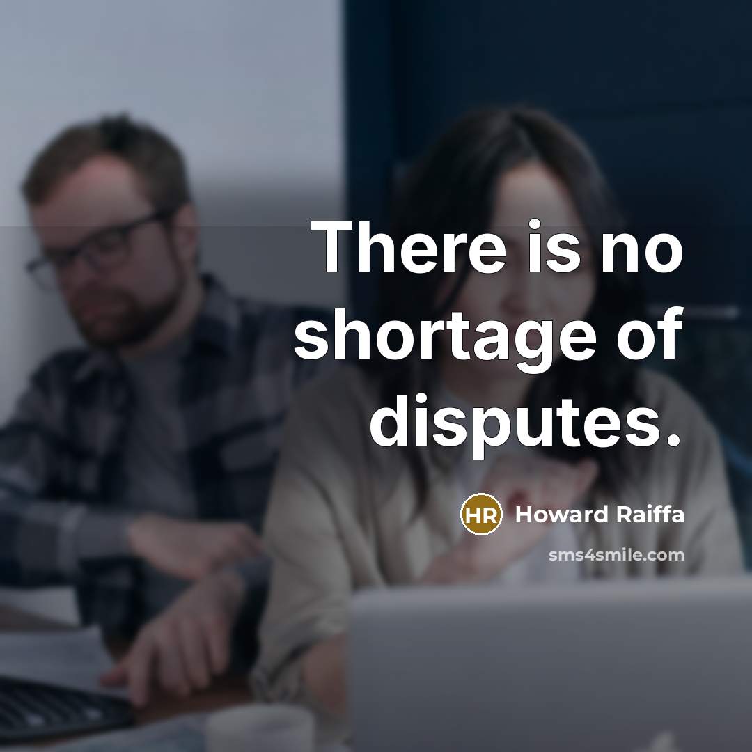 “There is no shortage of disputes.…” quote by Howard Raiffa