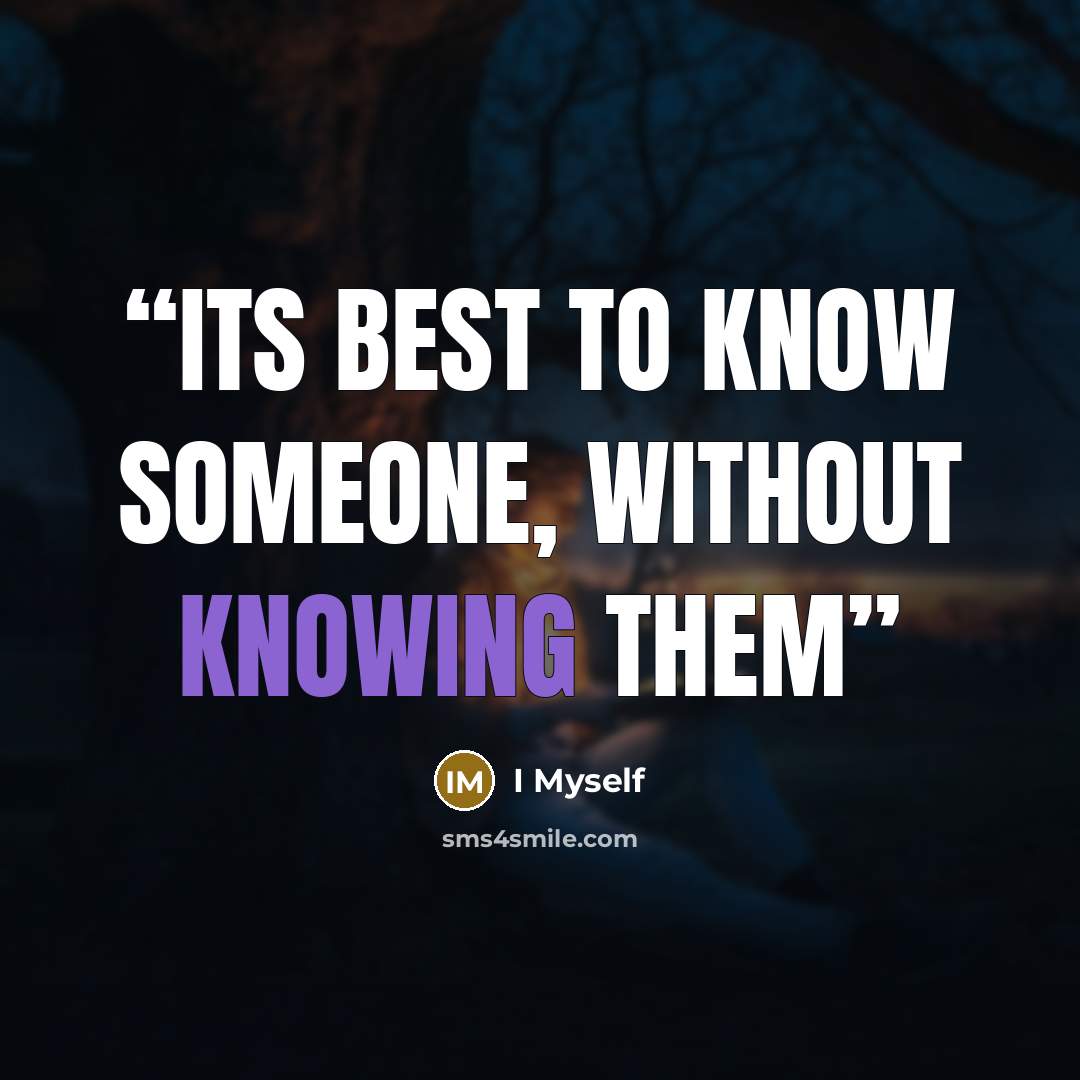 “its best to know someone, Without Knowing them” quote by I Myself