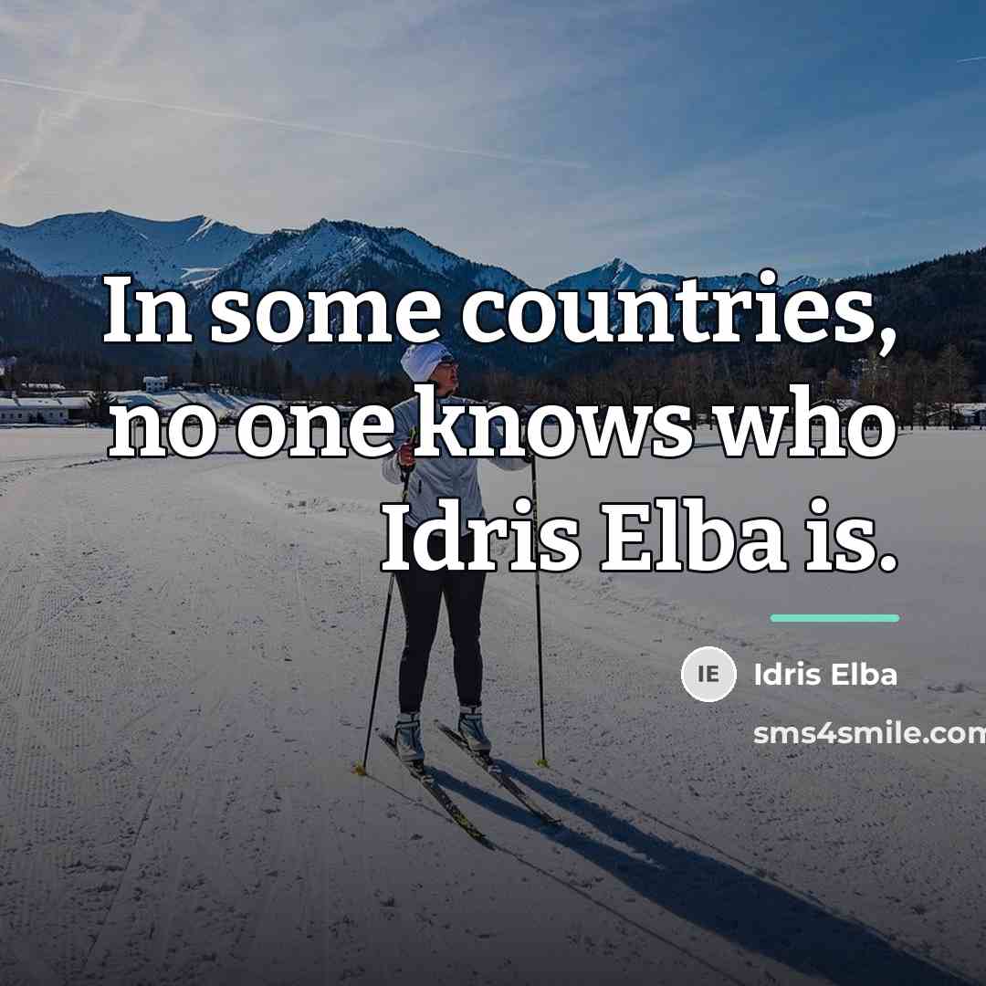 “In some countries, no one knows who Idris Elba is.…” quote by Idris Elba
