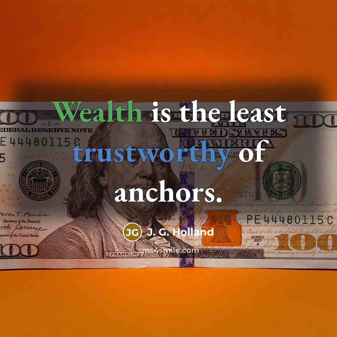“Wealth is the least trustworthy of anchors.…” quote by J. G. Holland