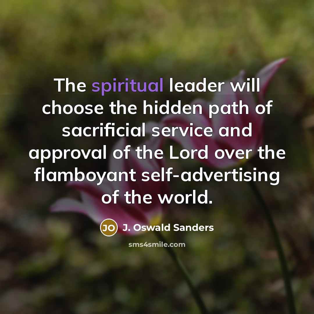 “The spiritual leader will choose the hidden path of sacrificial…” quote by J. Oswald Sanders