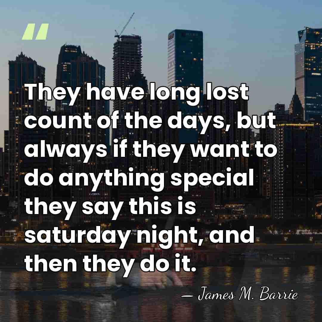They have long lost count of the days, but always if they&hellip; - James M. Barrie
