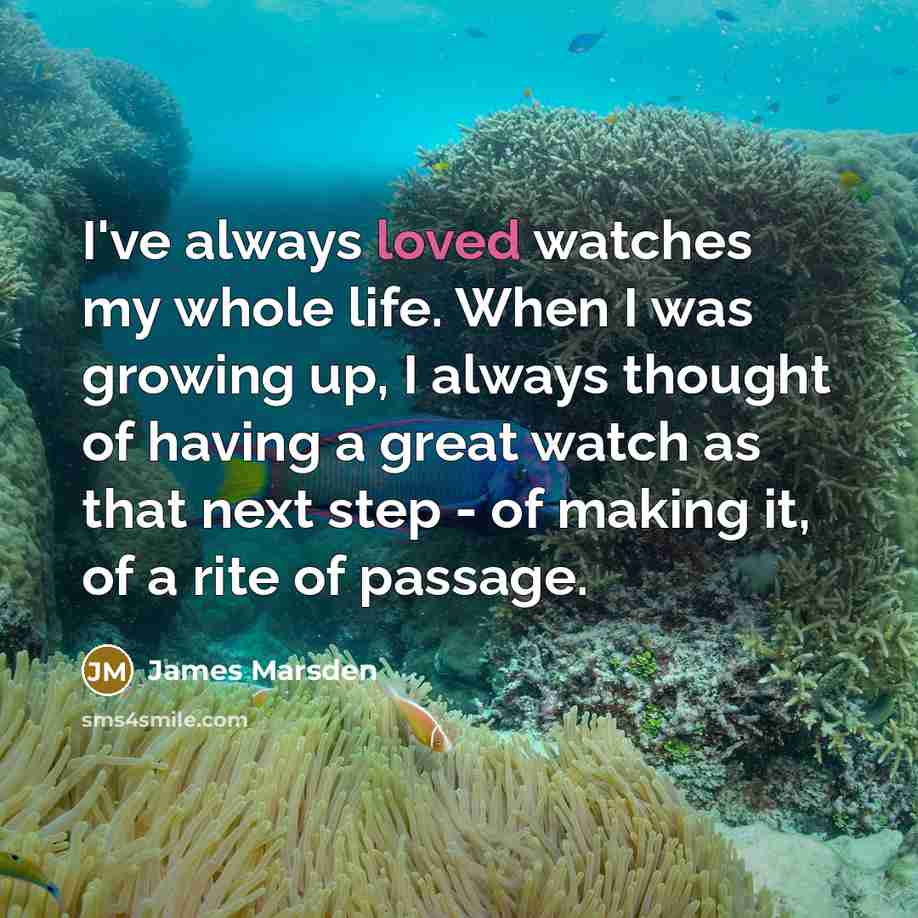 “I've always loved watches my whole life. When I was…” quote by James Marsden