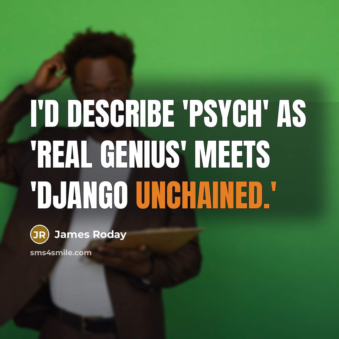 “I'd describe 'Psych' as 'Real Genius' meets 'Django Unchained.'…” quote by James Roday