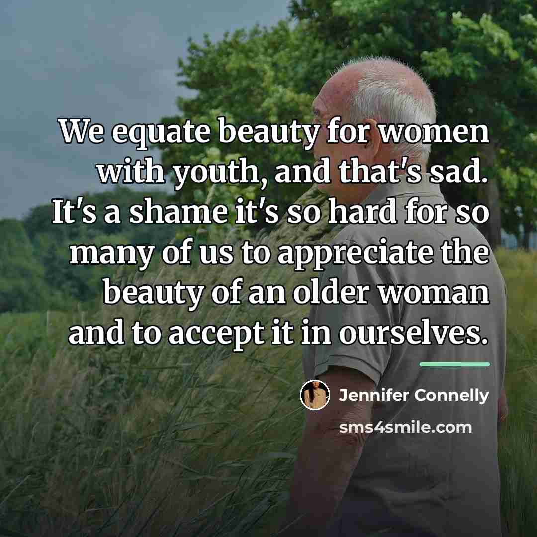 “We equate beauty for women with youth, and that's sad.…” quote by Jennifer Connelly