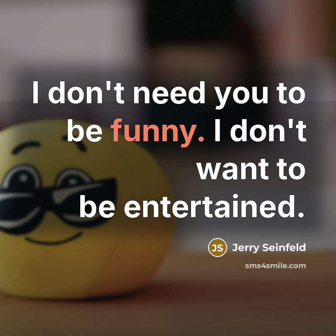 “I don't need you to be funny. I don't want…” quote by Jerry Seinfeld