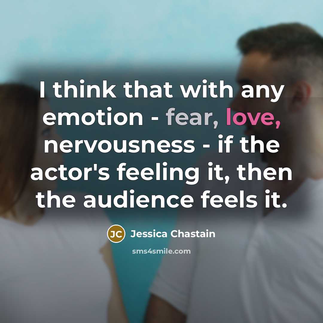 “I think that with any emotion - fear, love, nervousness…” quote by Jessica Chastain
