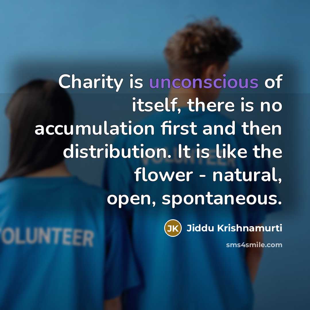 “Charity is unconscious of itself, there is no accumulation first…” quote by Jiddu Krishnamurti