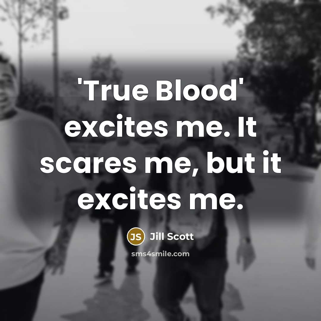 “'True Blood' excites me. It scares me, but it excites…” quote by Jill Scott