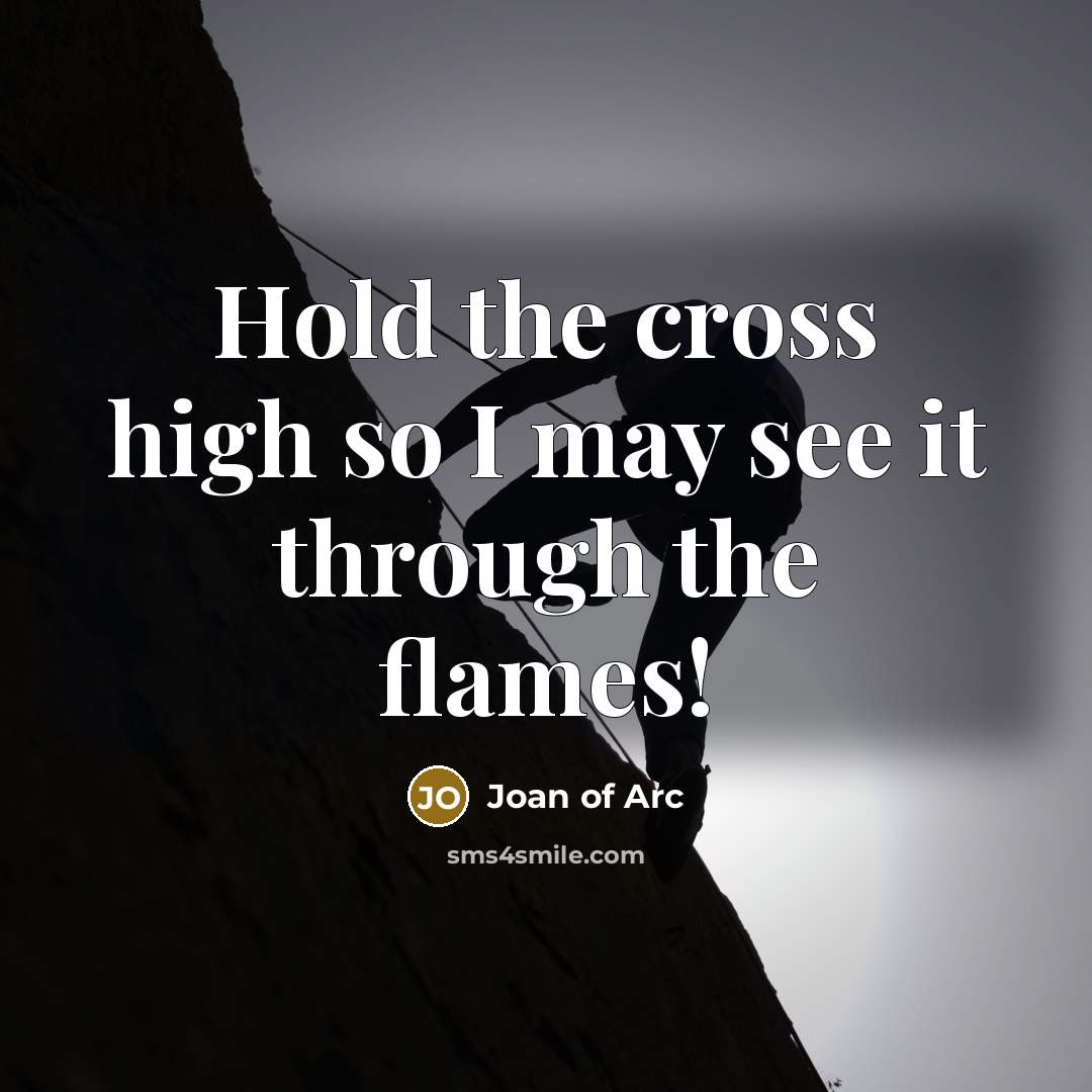 “Hold the cross high so I may see it through…” quote by Joan Of Arc