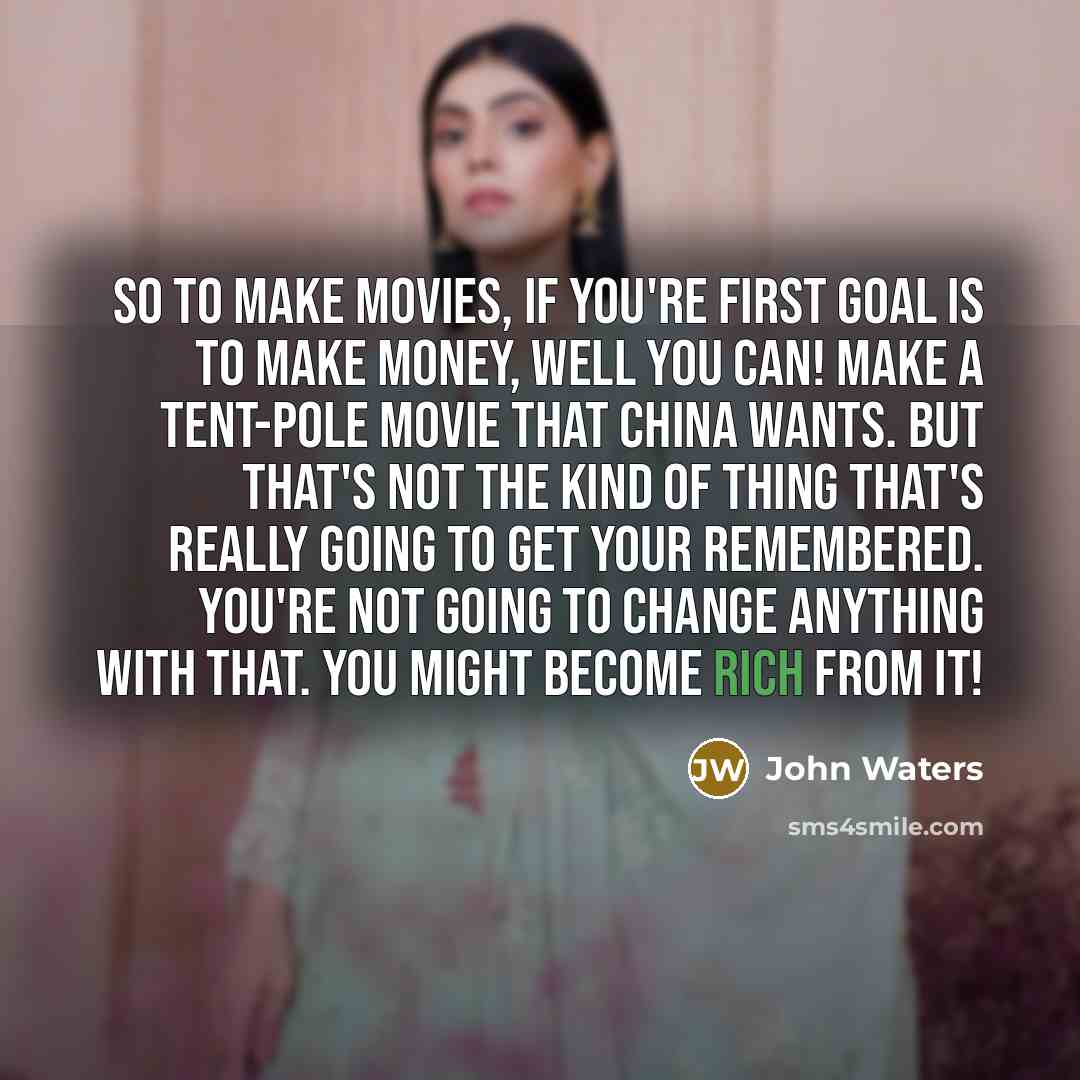 “So to make movies, if you're first goal is to…” quote by John Waters