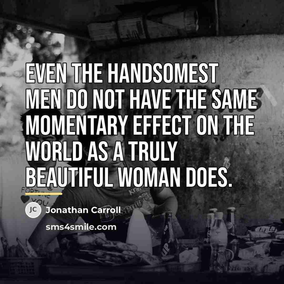 “Even the handsomest men do not have the same momentary…” quote by Jonathan Carroll