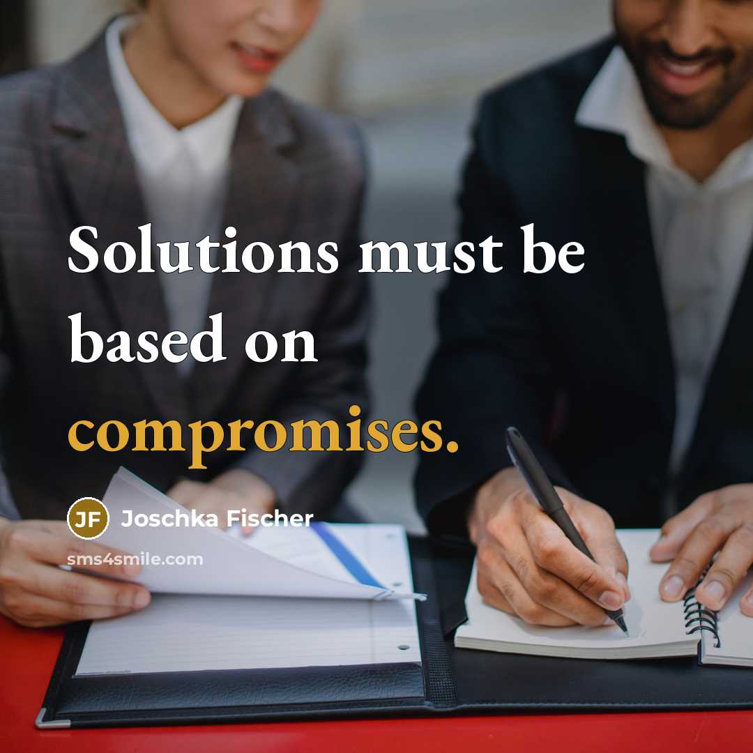 “Solutions must be based on compromises.” quote by Joschka Fischer