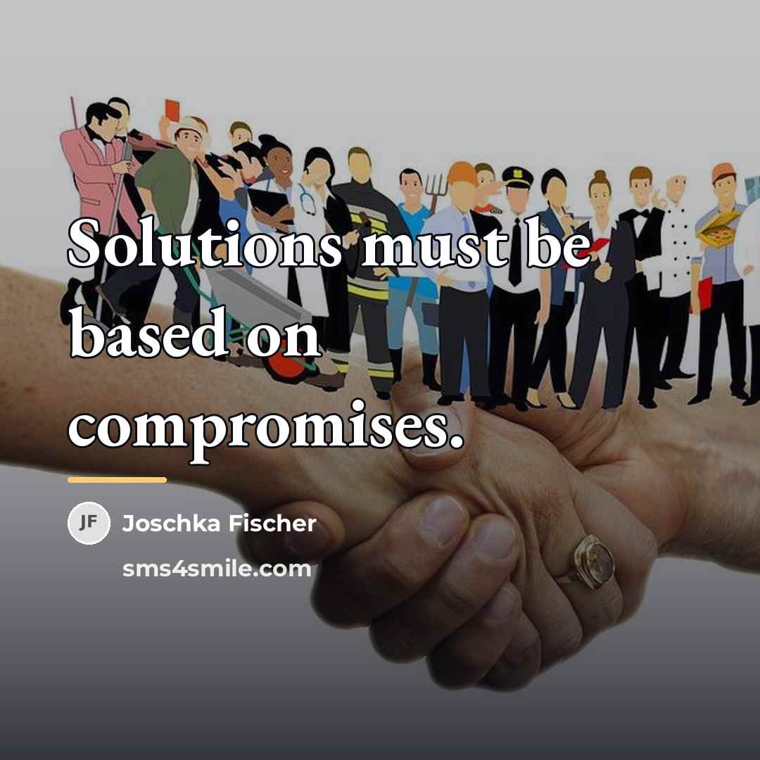 “Solutions must be based on compromises.…” quote by Joschka Fischer