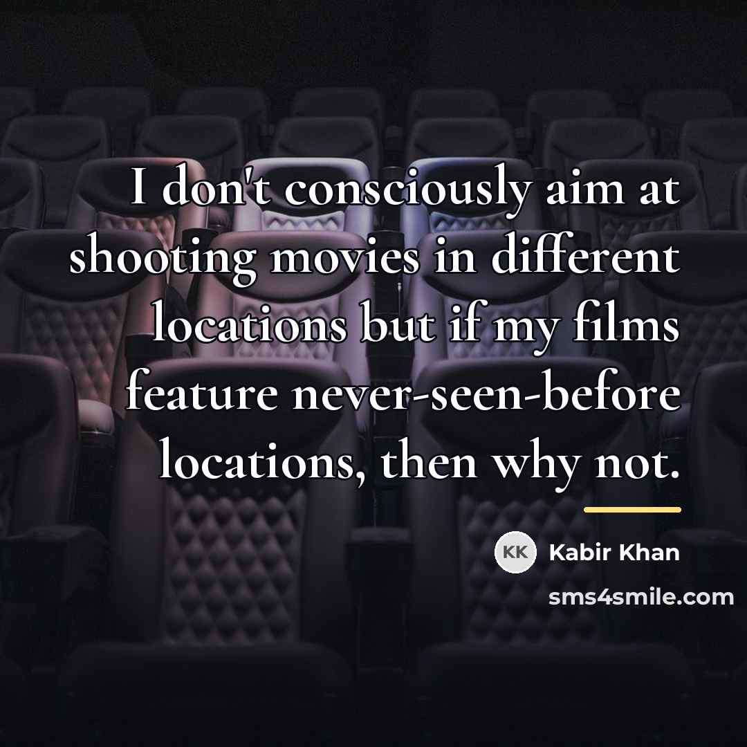 “I don't consciously aim at shooting movies in different locations…” quote by Kabir Khan