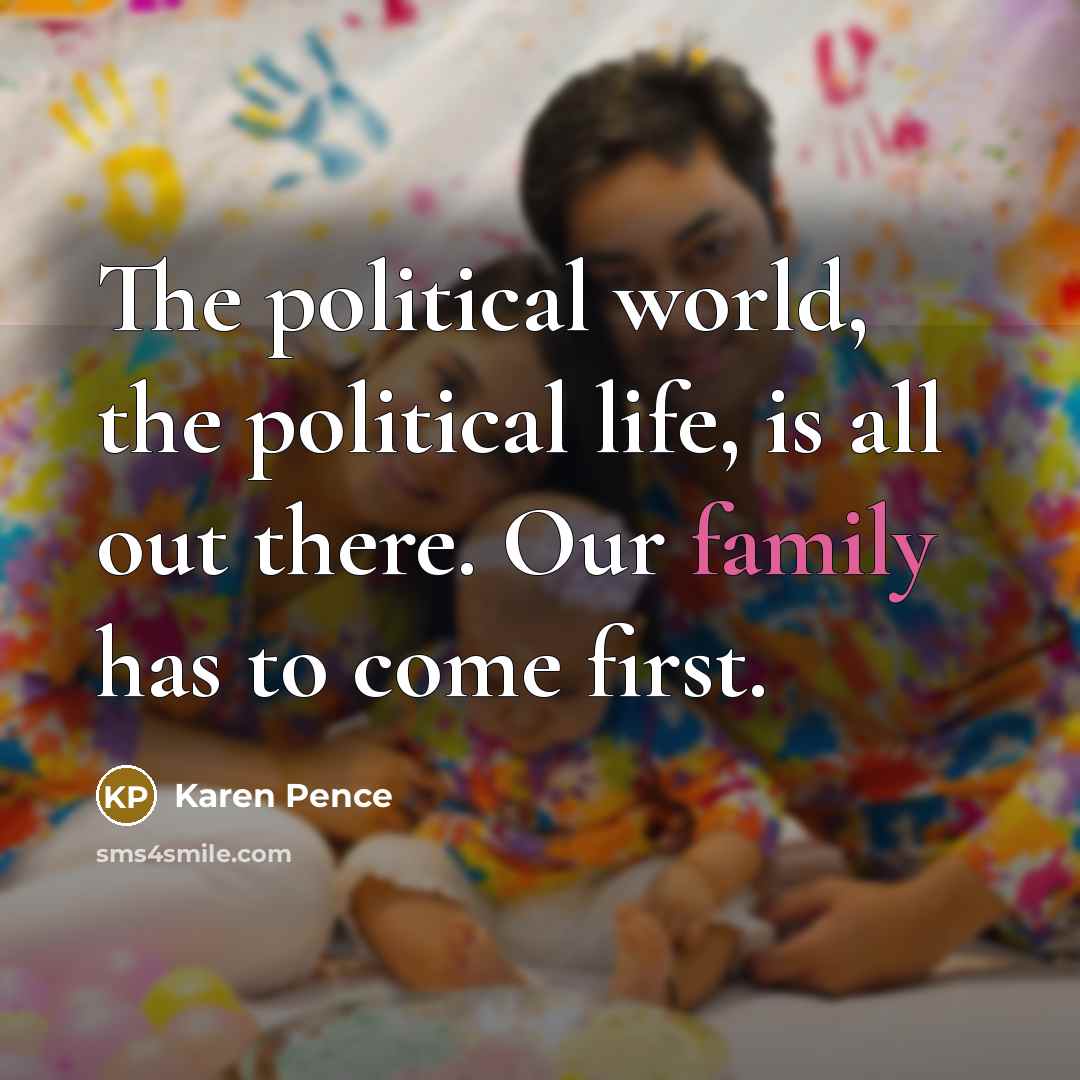 “The political world, the political life, is all out there.…” quote by Karen Pence