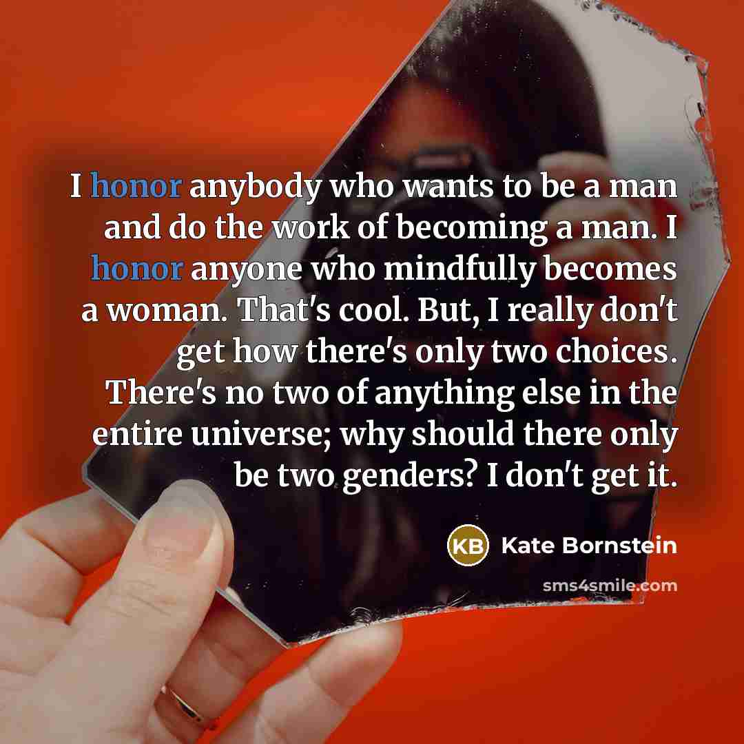 “I honor anybody who wants to be a man and…” quote by Kate Bornstein