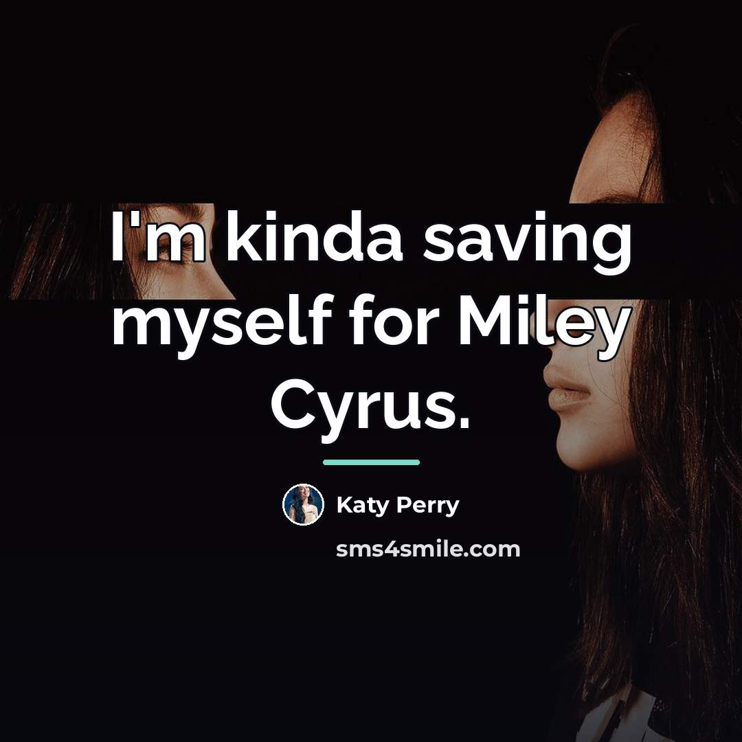 “I'm kinda saving myself for Miley Cyrus.…” quote by Katy Perry