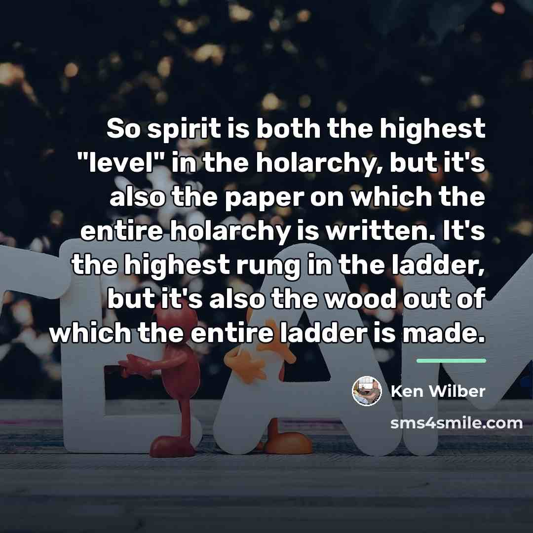 “So spirit is both the highest "level" in the holarchy,…” quote by Ken Wilber