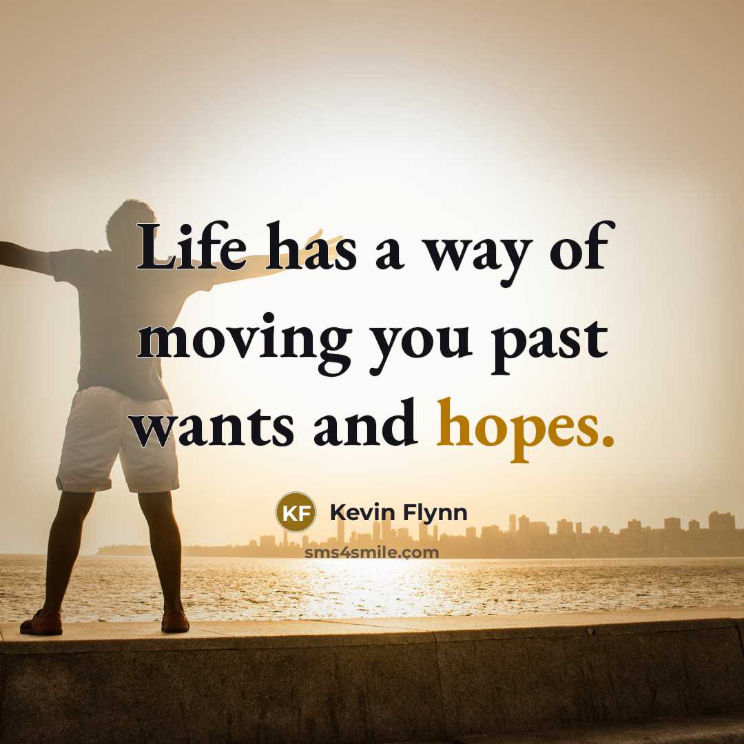 “Life has a way of moving you past wants and…” quote by Kevin Flynn