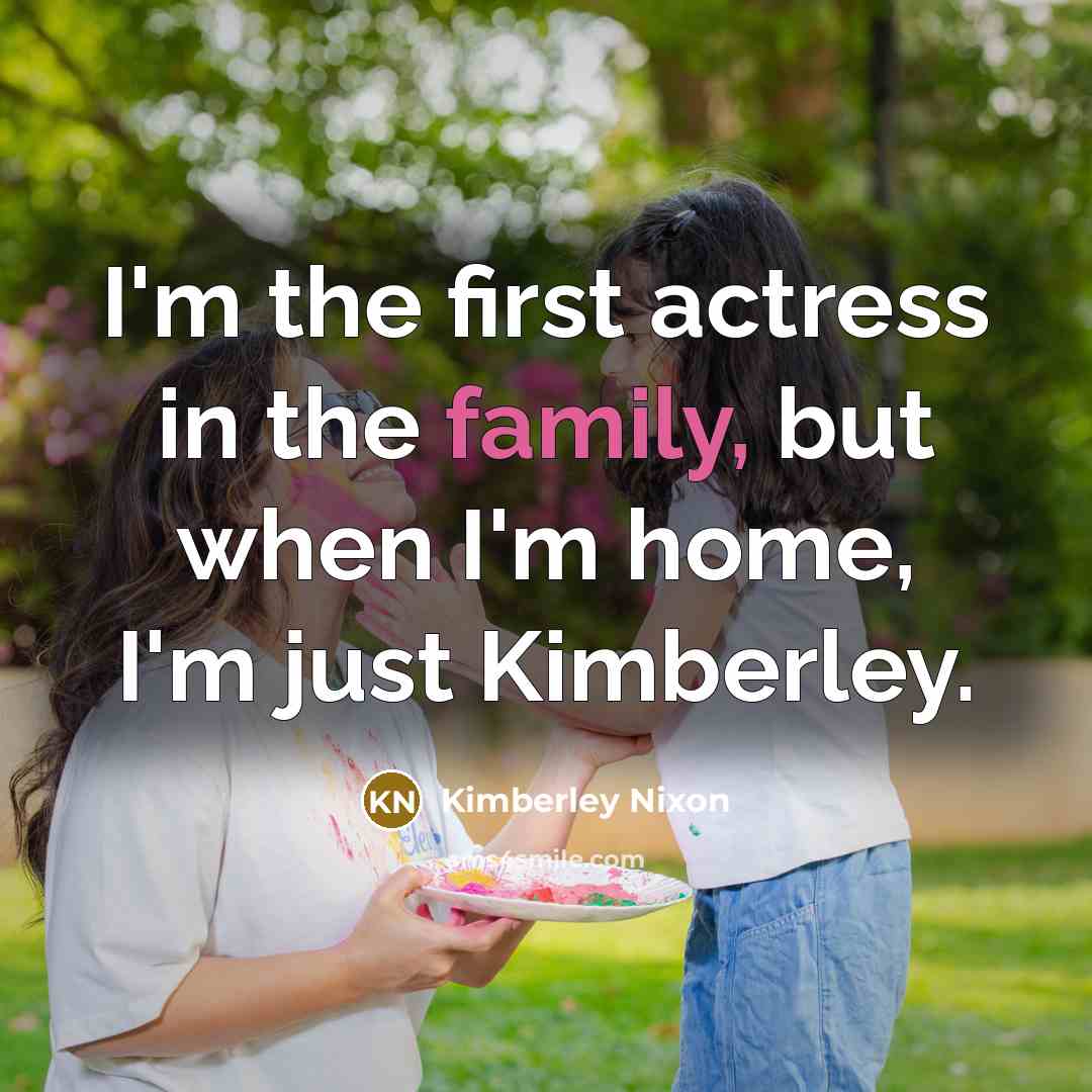 “I'm the first actress in the family, but when I'm…” quote by Kimberley Nixon