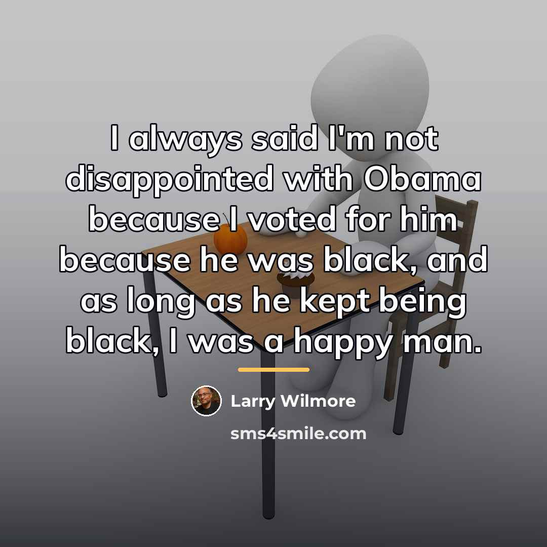 “I always said I'm not disappointed with Obama because I…” quote by Larry Wilmore