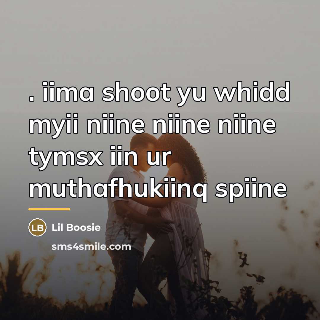 “. iima shoot yu whidd myii niine niine niine tymsx…” quote by Lil Boosie