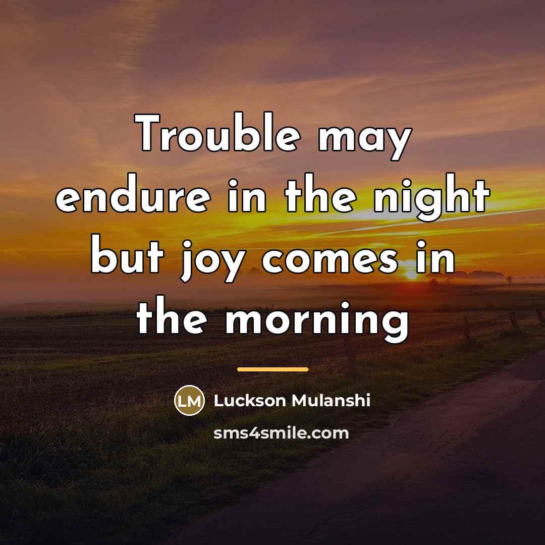 “Trouble may endure in the night but joy comes in…” quote by Luckson Mulanshi