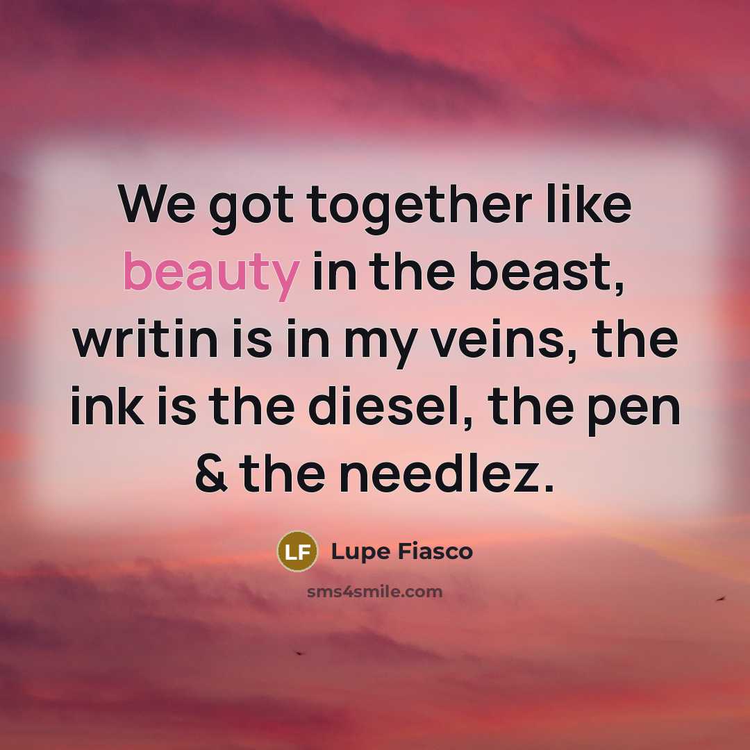 “We got together like beauty in the beast, writin is…” quote by Lupe Fiasco