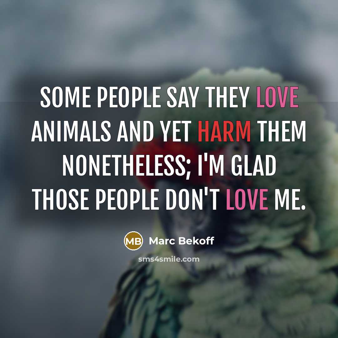 “Some people say they love animals and yet harm them…” quote by Marc Bekoff