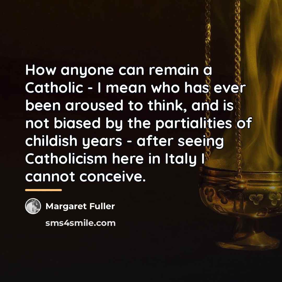 “How anyone can remain a Catholic - I mean who…” quote by Margaret Fuller