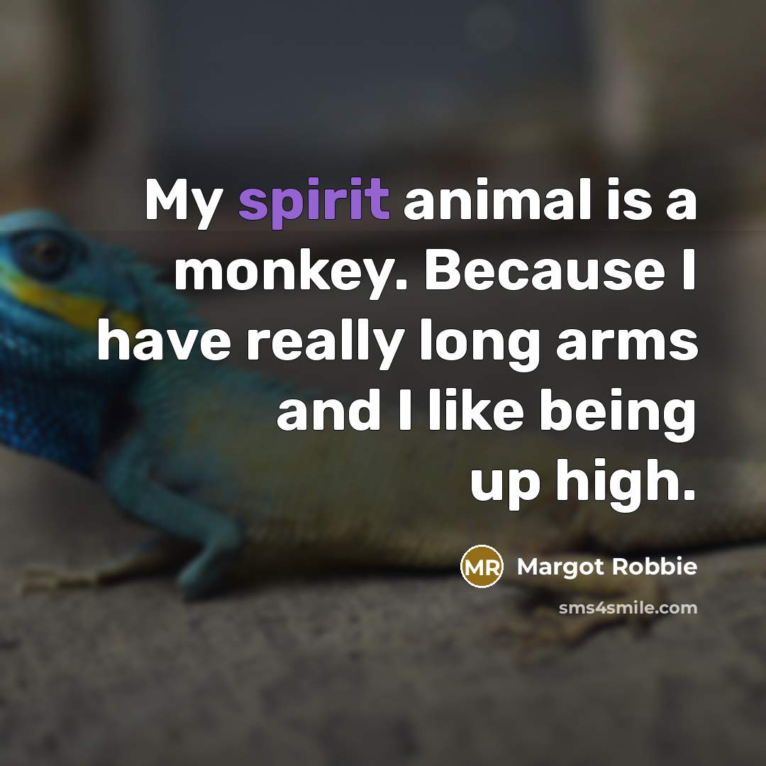 “My spirit animal is a monkey. Because I have really…” quote by Margot Robbie