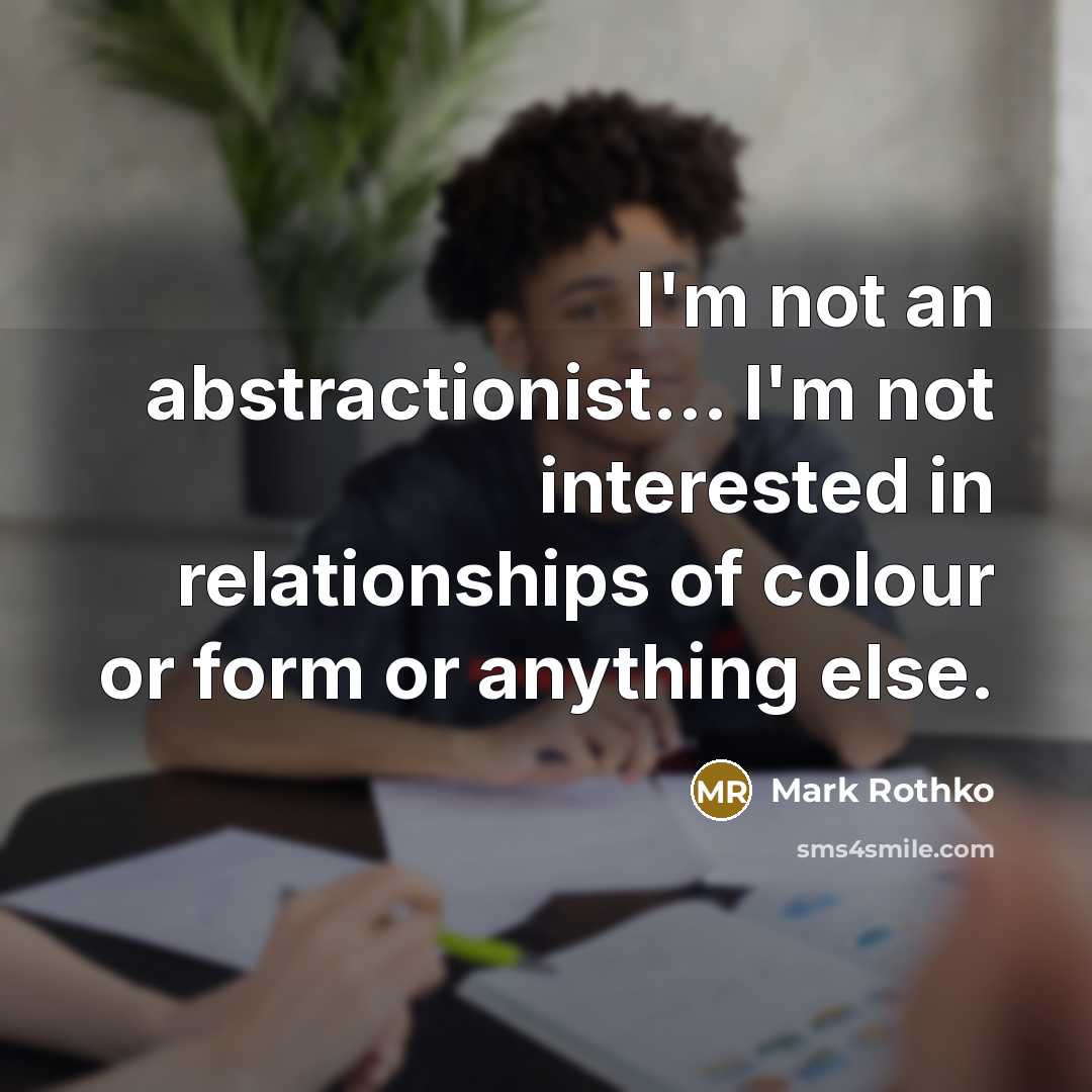 “I'm not an abstractionist... I'm not interested in relationships of…” quote by Mark Rothko