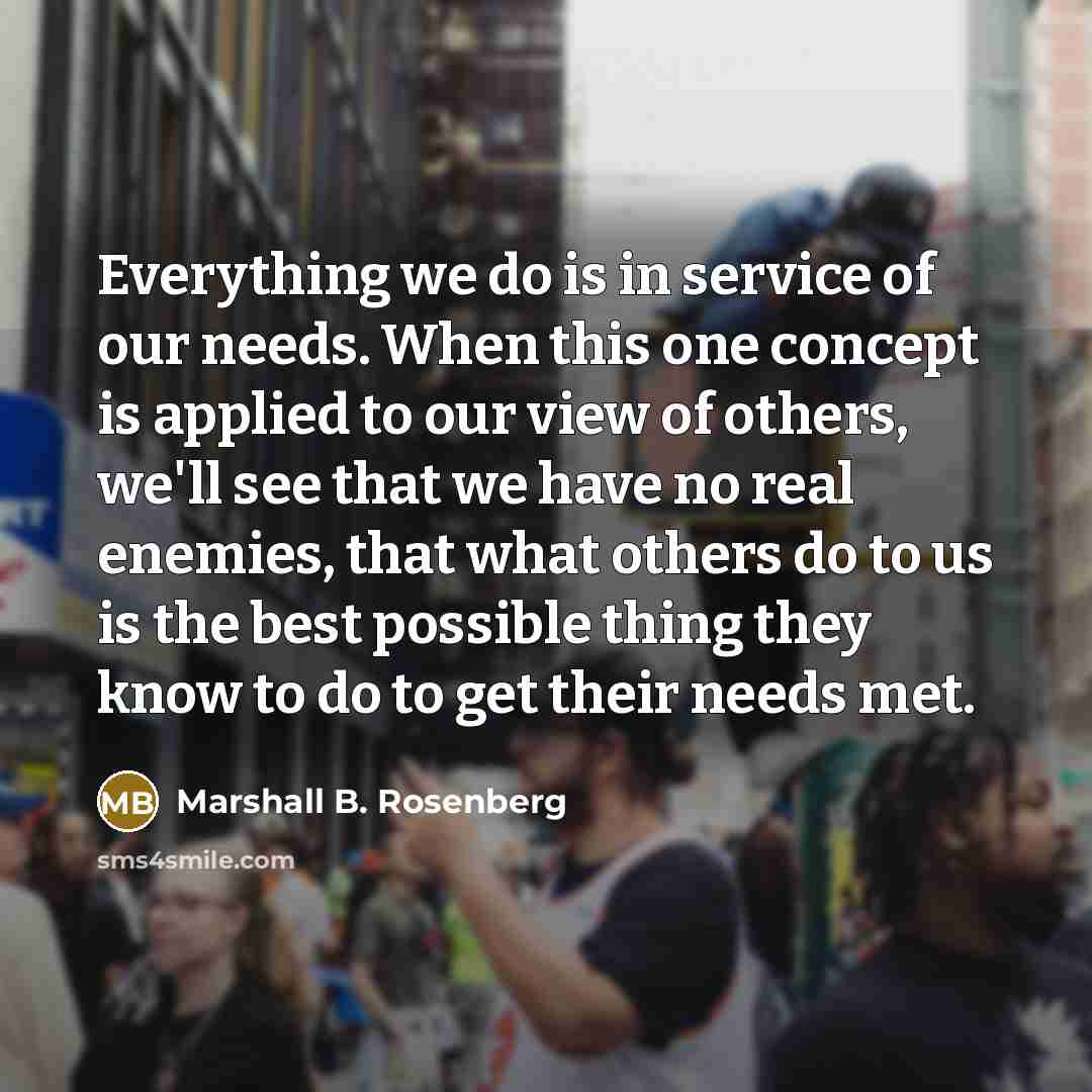 “Everything we do is in service of our needs. When…” quote by Marshall B. Rosenberg