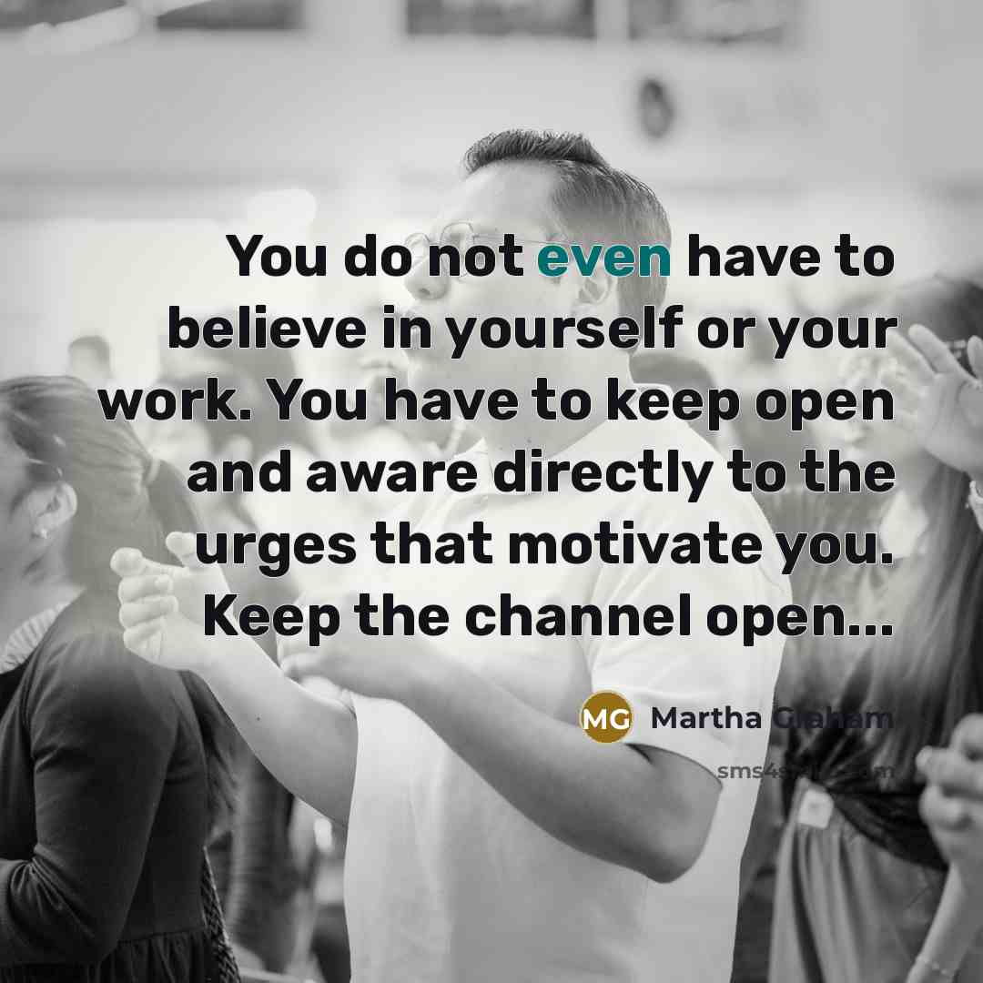 “You do not even have to believe in yourself or…” quote by Martha Graham