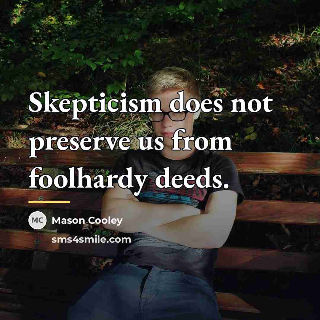 “Skepticism does not preserve us from foolhardy deeds.…” quote by Mason Cooley