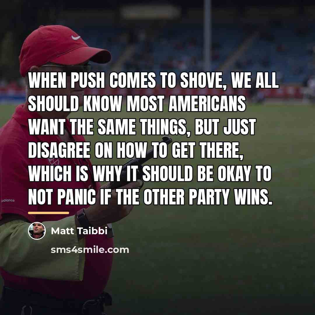 “When push comes to shove, we all should know most…” quote by Matt Taibbi