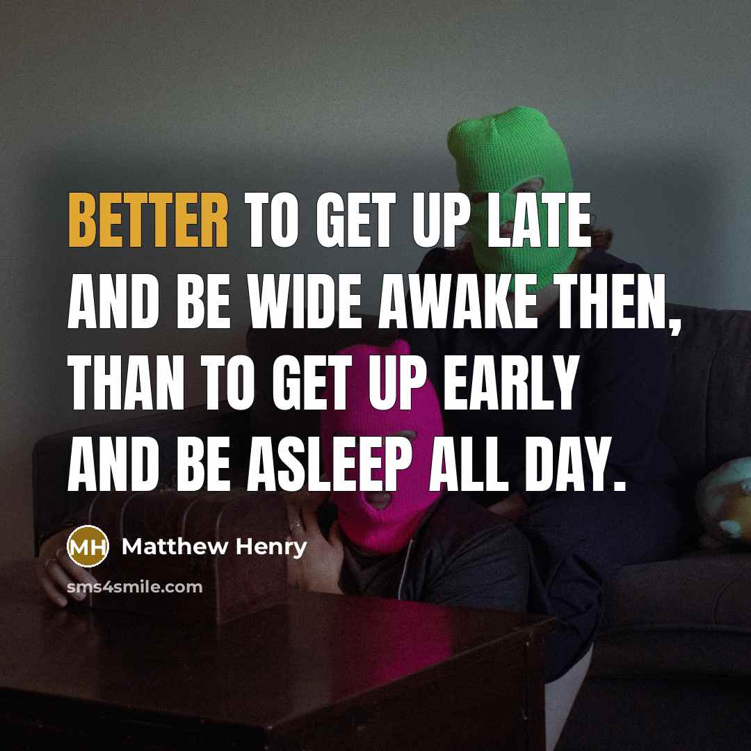 “Better to get up late and be wide awake then,…” quote by Matthew Henry