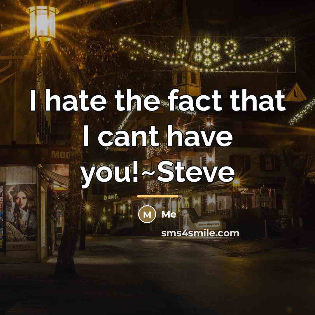 “I hate the fact that I cant have you!~Steve…” quote by Me