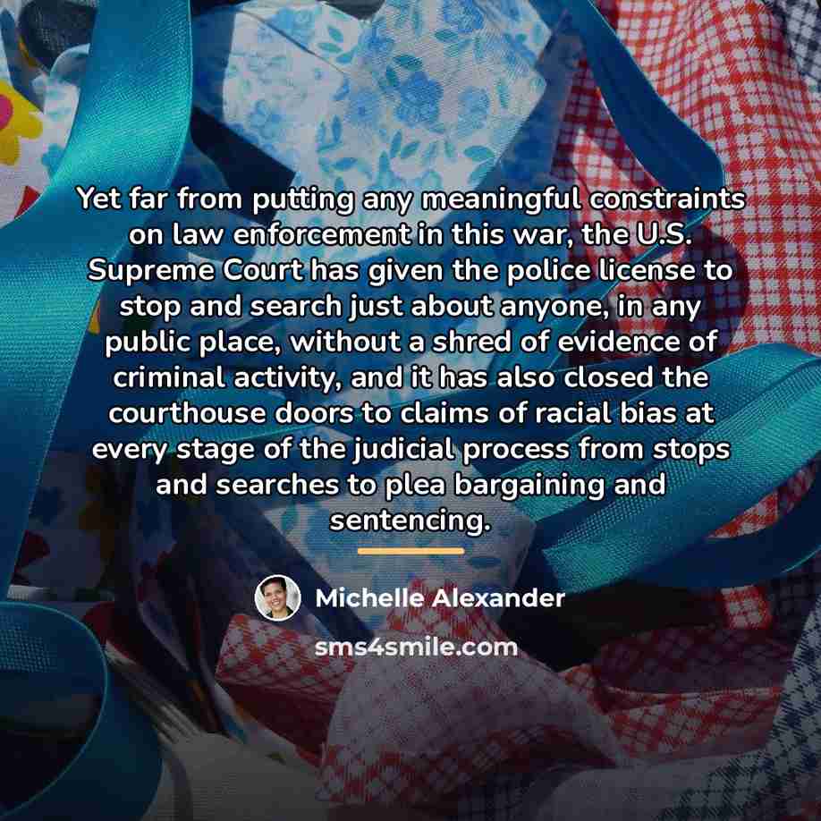 “Yet far from putting any meaningful constraints on law enforcement…” quote by Michelle Alexander