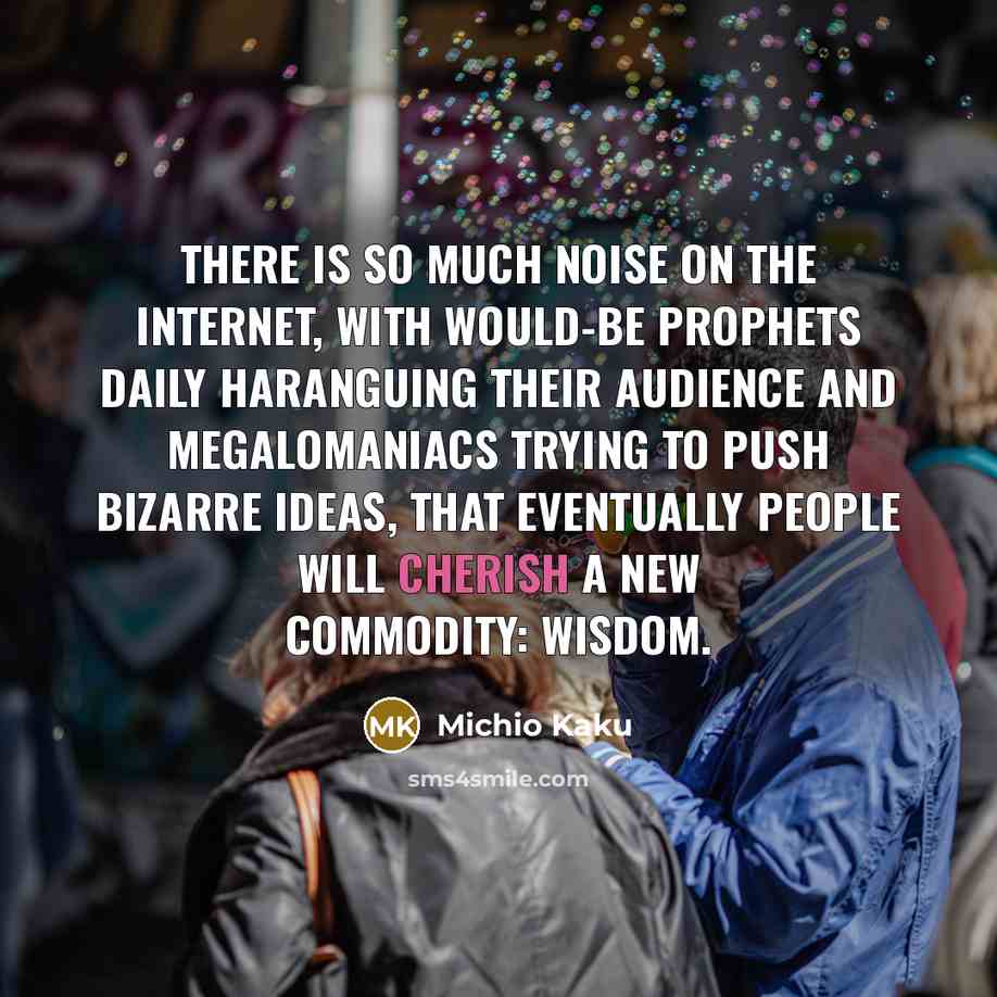 “There is so much noise on the Internet, with would-be…” quote by Michio Kaku