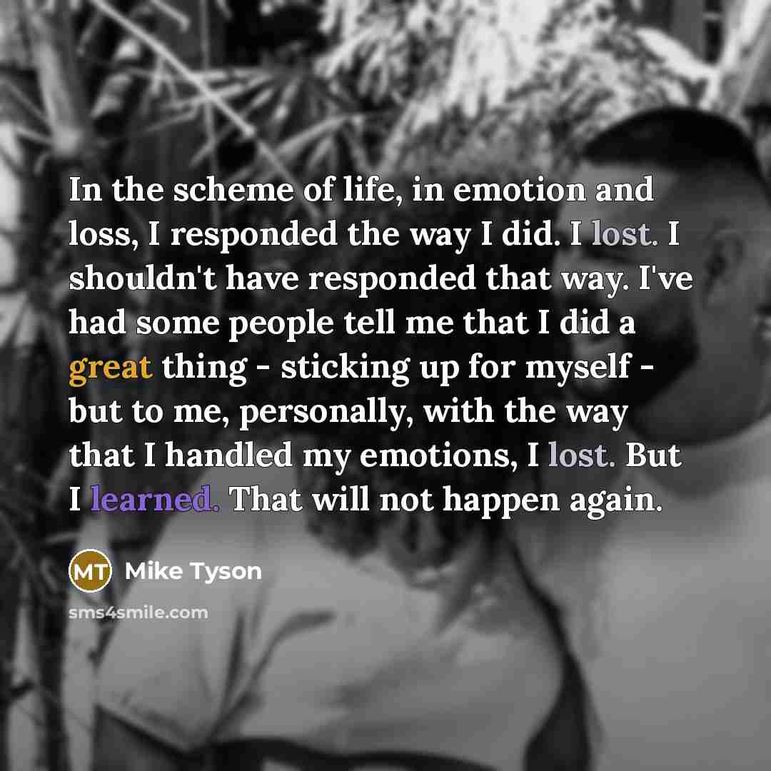 “In the scheme of life, in emotion and loss, I…” quote by Mike Tyson