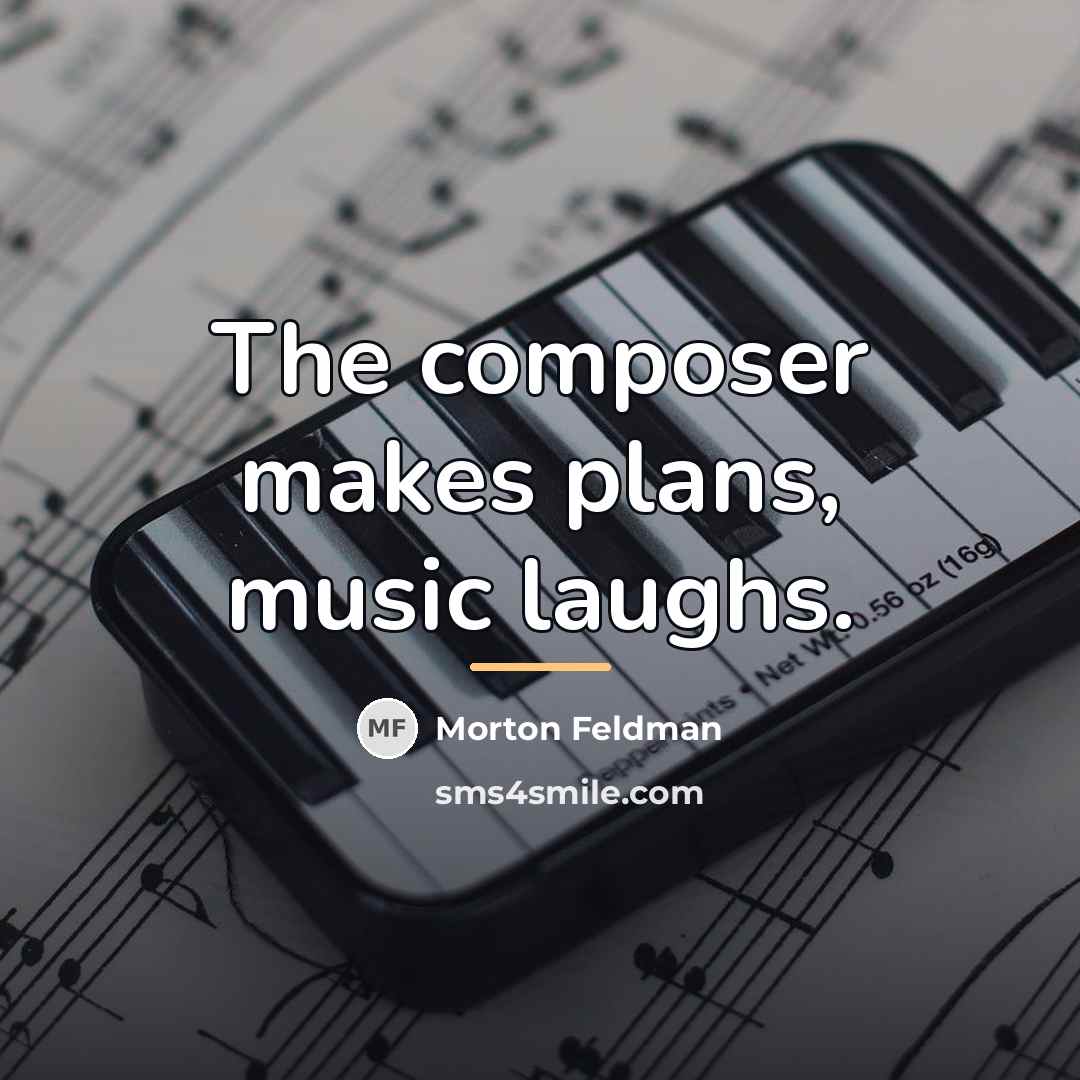 “The composer makes plans, music laughs.…” quote by Morton Feldman
