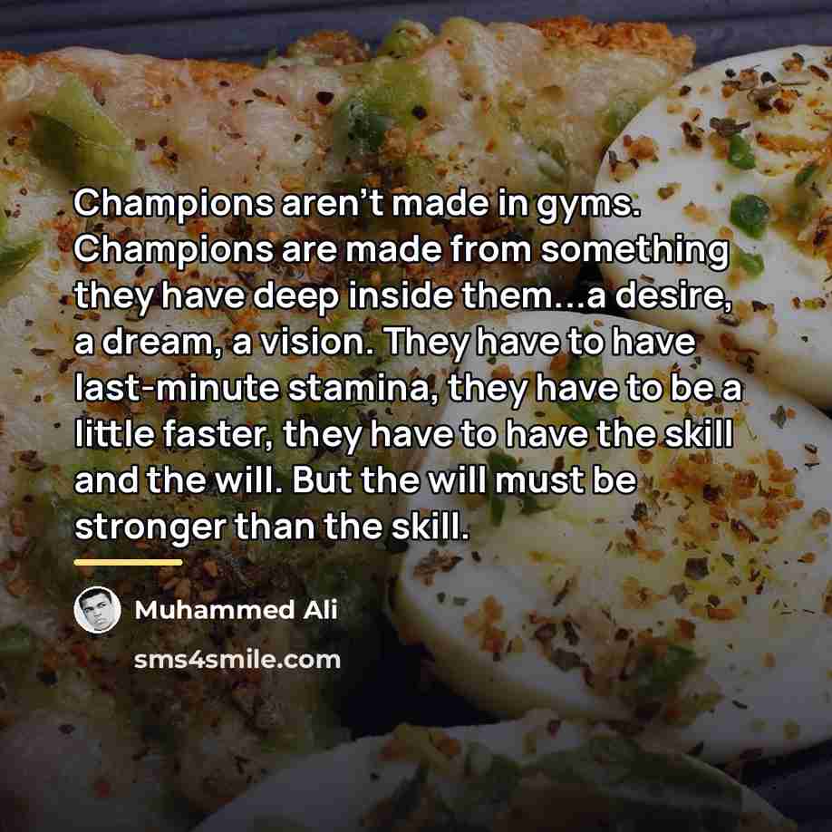 “Champions aren't made in gyms. Champions are made from something…” quote by Muhammed Ali